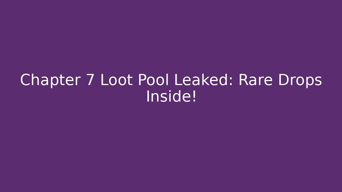 Chapter 7 Loot Pool Leaked: Rare Drops Inside! - Vintage E-Juice