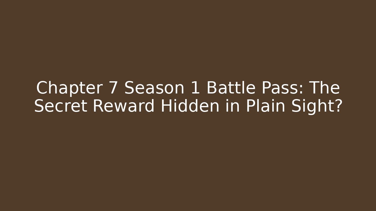 Chapter 7 Season 1 Battle Pass: The Secret Reward Hidden in Plain Sight?
