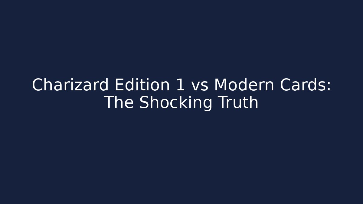 Charizard Edition 1 vs Modern Cards: The Shocking Truth