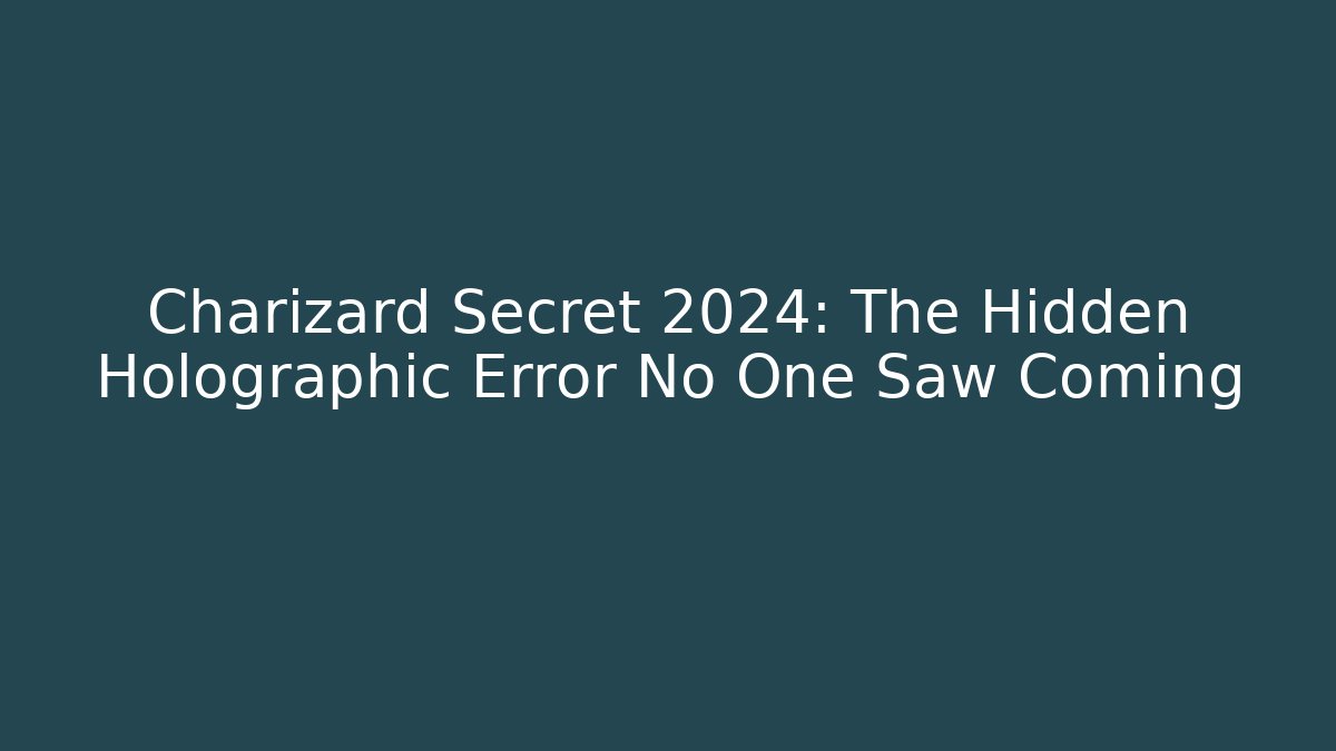 Charizard Secret 2024: The Hidden Holographic Error No One Saw Coming