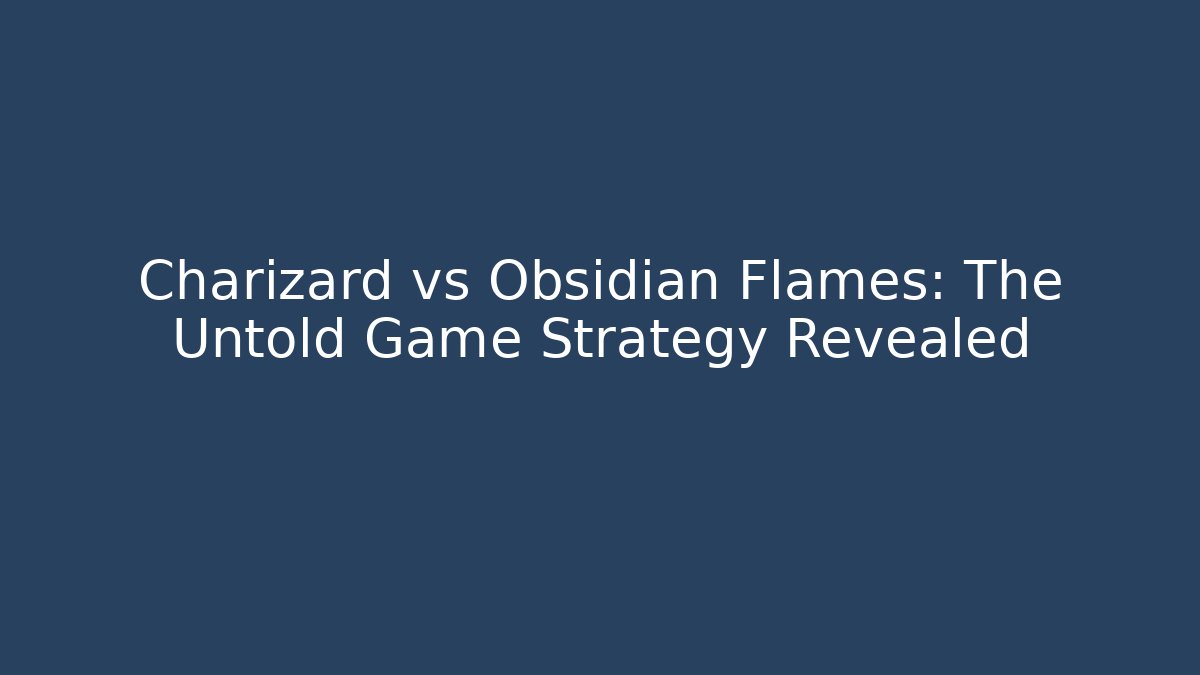 Charizard vs Obsidian Flames: The Untold Game Strategy Revealed - Vintage E-Juice