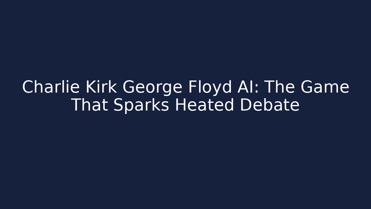 Charlie Kirk George Floyd AI: The Game That Sparks Heated Debate