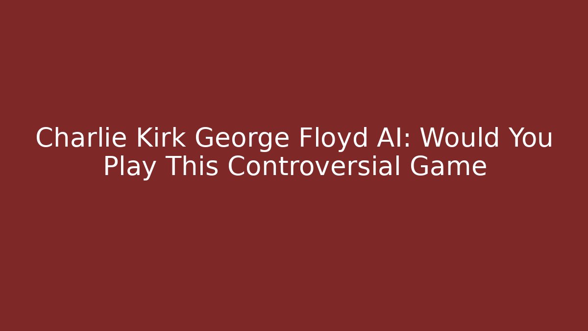 Charlie Kirk George Floyd AI: Would You Play This Controversial Game