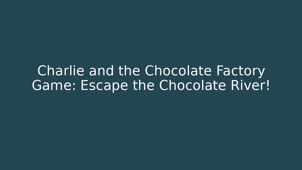 Charlie and the Chocolate Factory Game: Escape the Chocolate River! - Vintage E-Juice