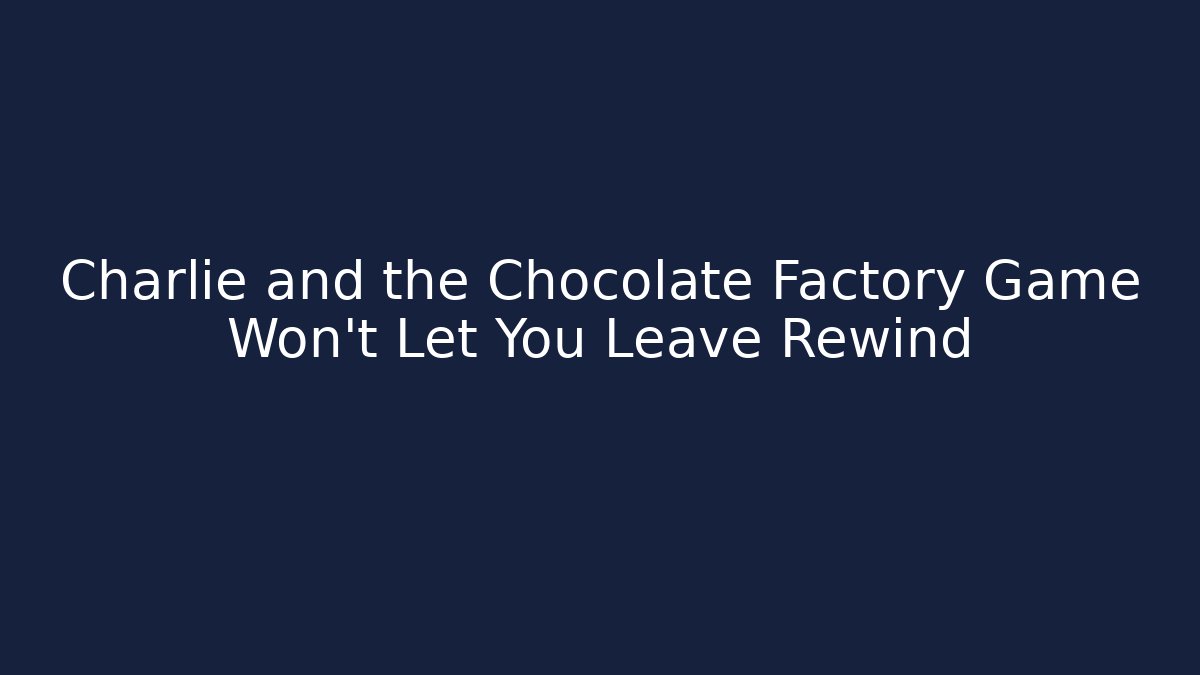 Charlie and the Chocolate Factory Game Won't Let You Leave Rewind