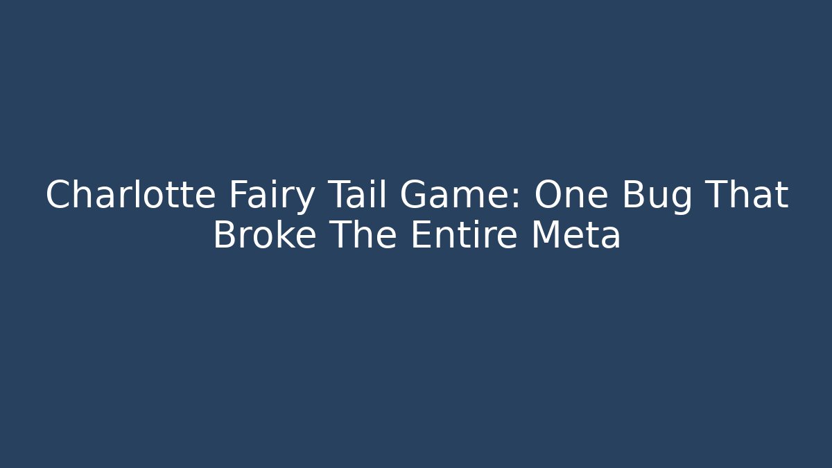 Charlotte Fairy Tail Game: One Bug That Broke The Entire Meta