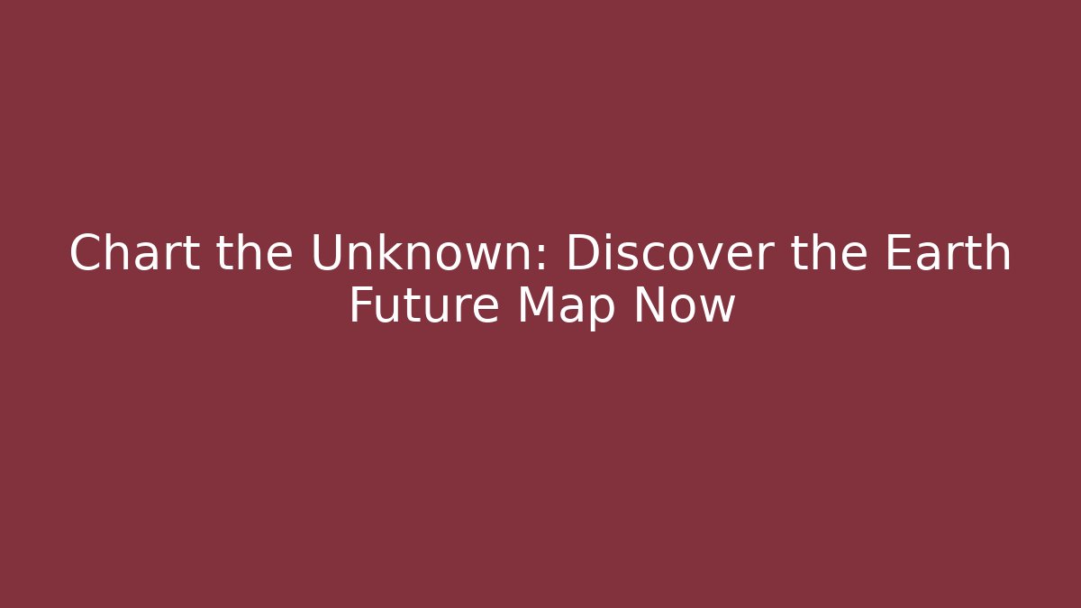 Chart the Unknown: Discover the Earth Future Map Now - Vintage E-Juice