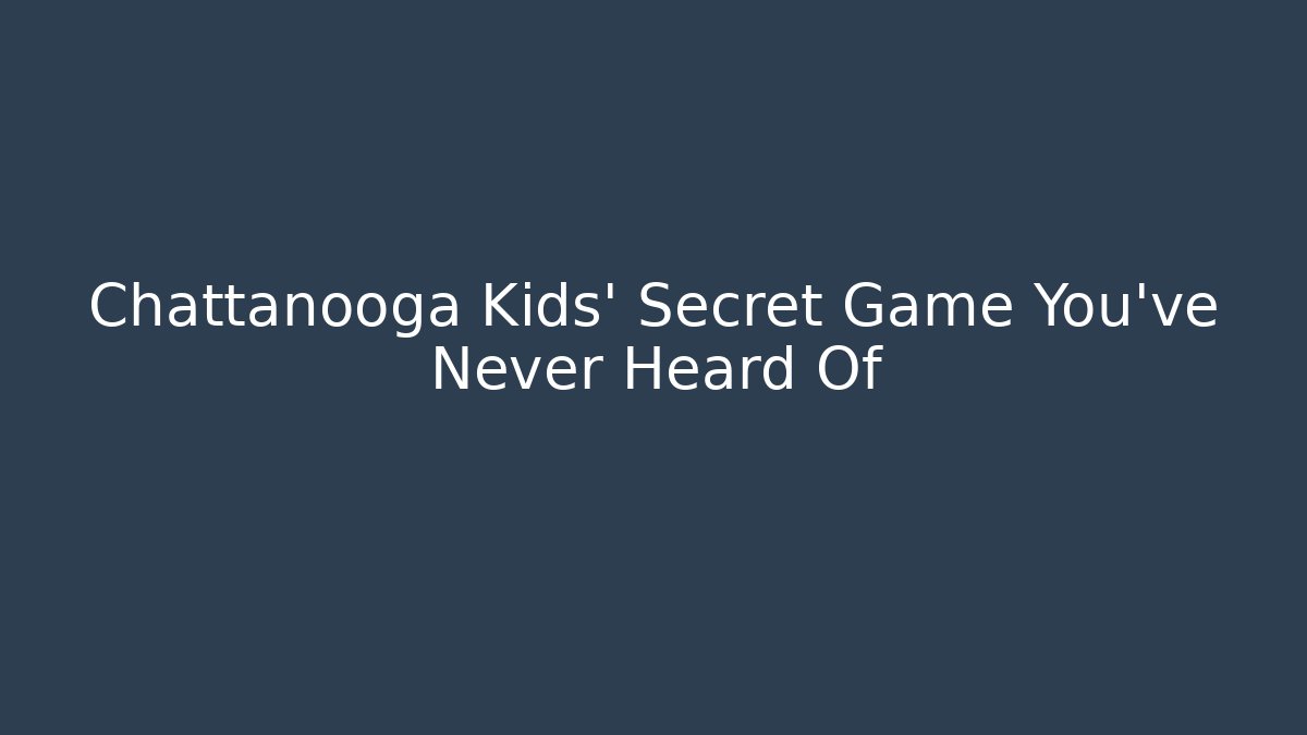 Chattanooga Kids’ Secret Game You’ve Never Heard Of