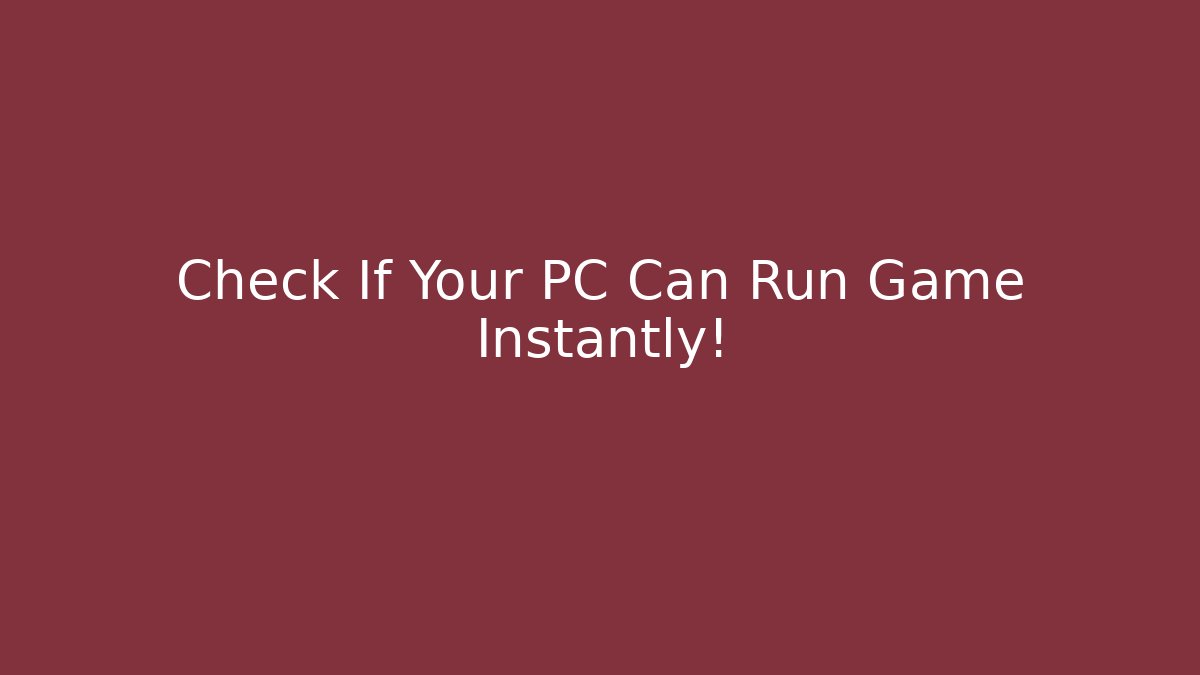 Check If Your PC Can Run Game Instantly!