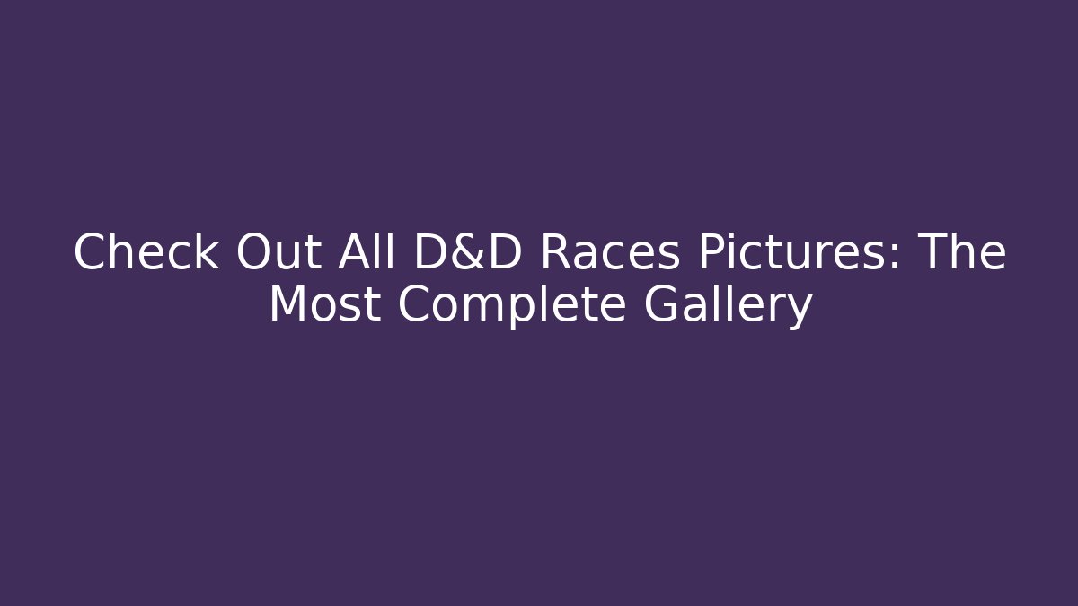 Check Out All D&D Races Pictures: The Most Complete Gallery