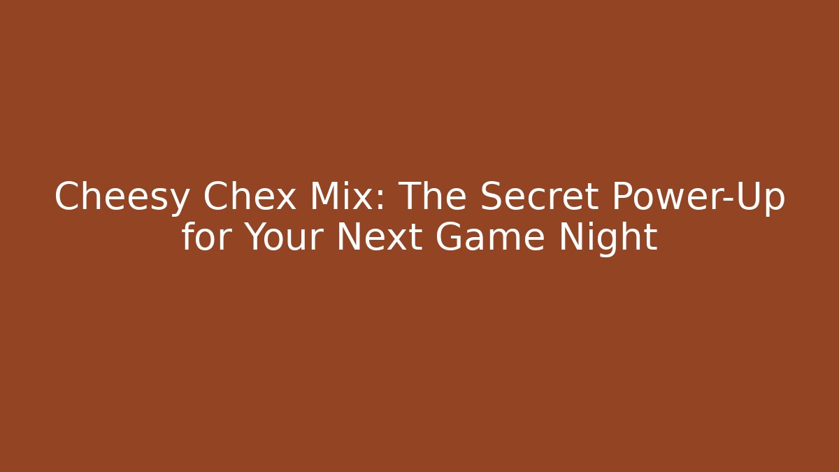 Cheesy Chex Mix: The Secret Power-Up for Your Next Game Night