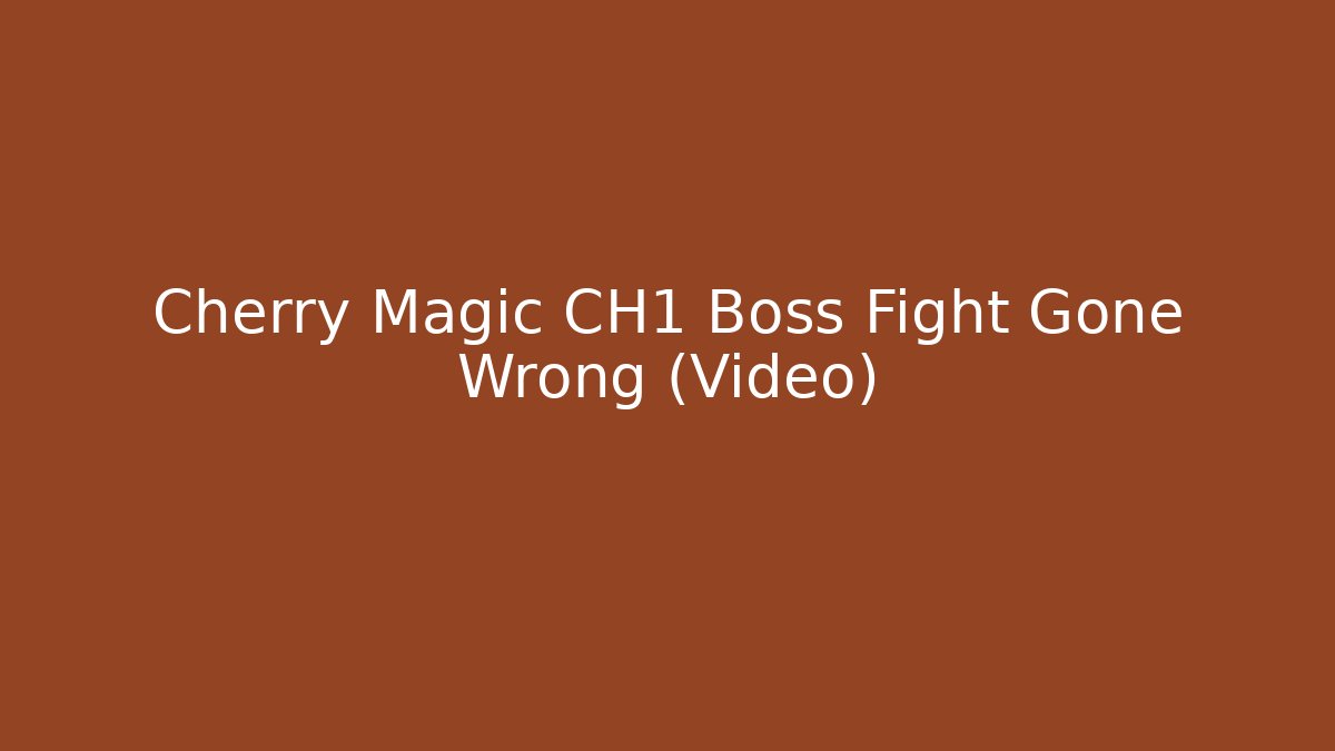 Cherry Magic CH1 Boss Fight Gone Wrong (Video)