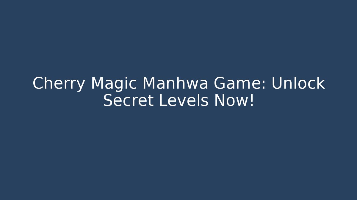 Cherry Magic Manhwa Game: Unlock Secret Levels Now!
