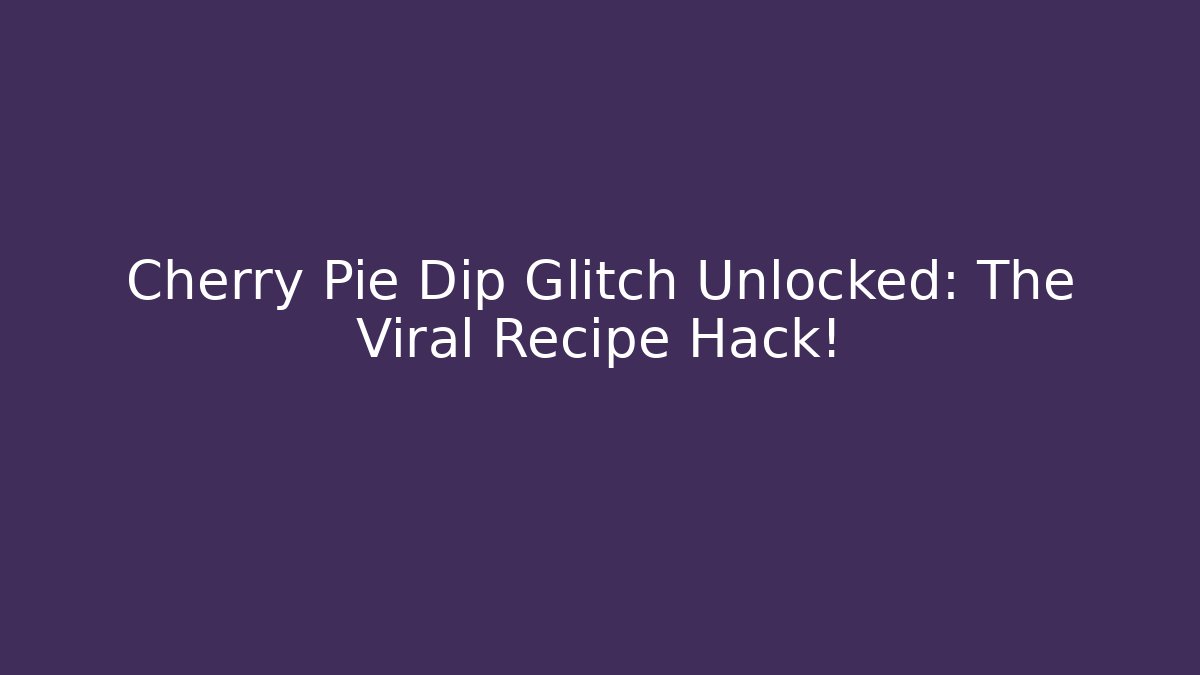 Cherry Pie Dip Glitch Unlocked: The Viral Recipe Hack!