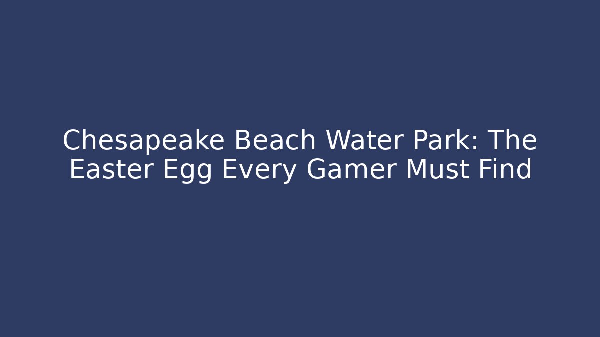Chesapeake Beach Water Park: The Easter Egg Every Gamer Must Find - Vintage E-Juice