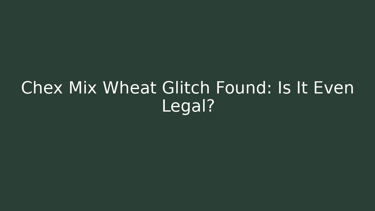 Chex Mix Wheat Glitch Found: Is It Even Legal?