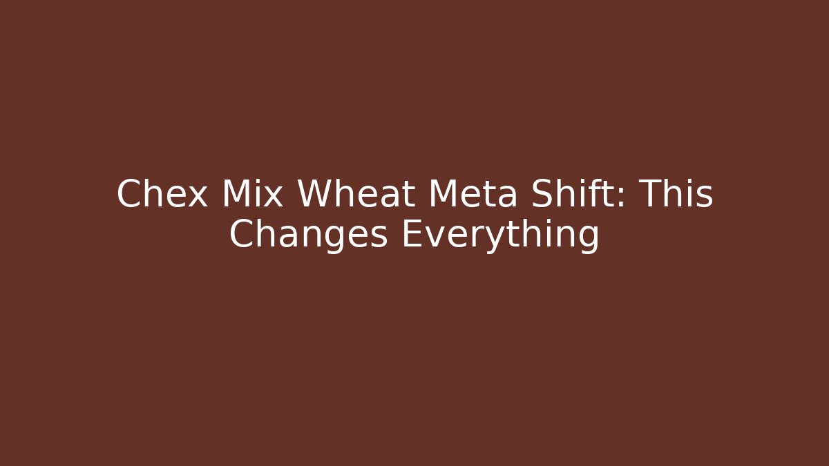 Chex Mix Wheat Meta Shift: This Changes Everything