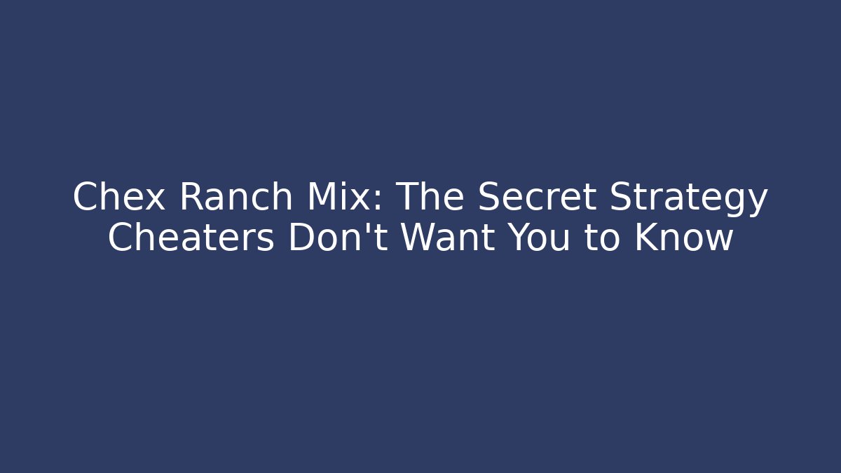 Chex Ranch Mix: The Secret Strategy Cheaters Don’t Want You to Know