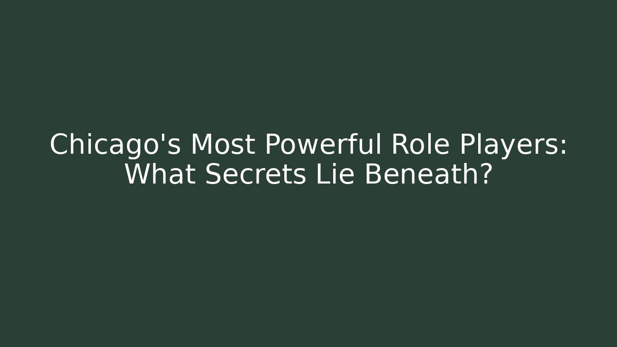 Chicago's Most Powerful Role Players: What Secrets Lie Beneath?