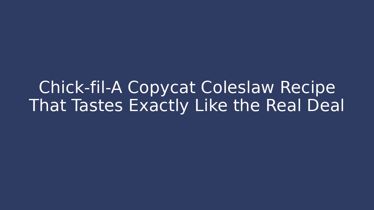 Chick-fil-A Copycat Coleslaw Recipe That Tastes Exactly Like the Real Deal