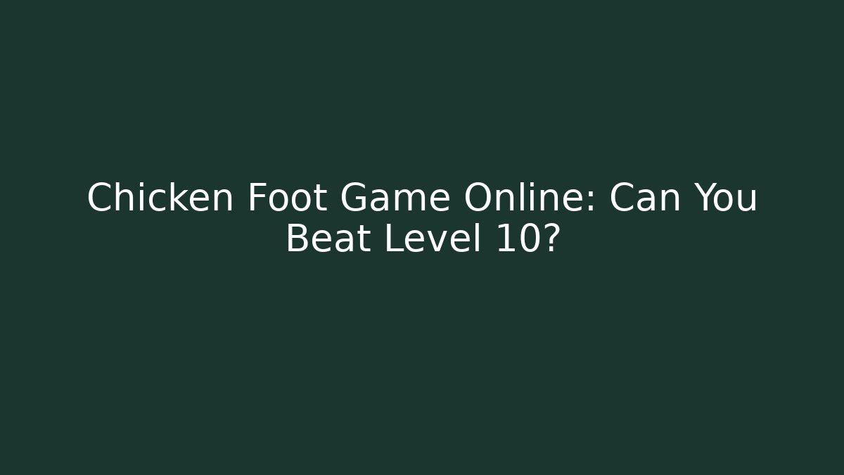 Chicken Foot Game Online: Can You Beat Level 10?