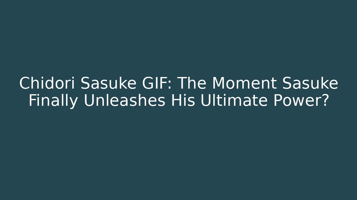 Chidori Sasuke GIF: The Moment Sasuke Finally Unleashes His Ultimate Power?