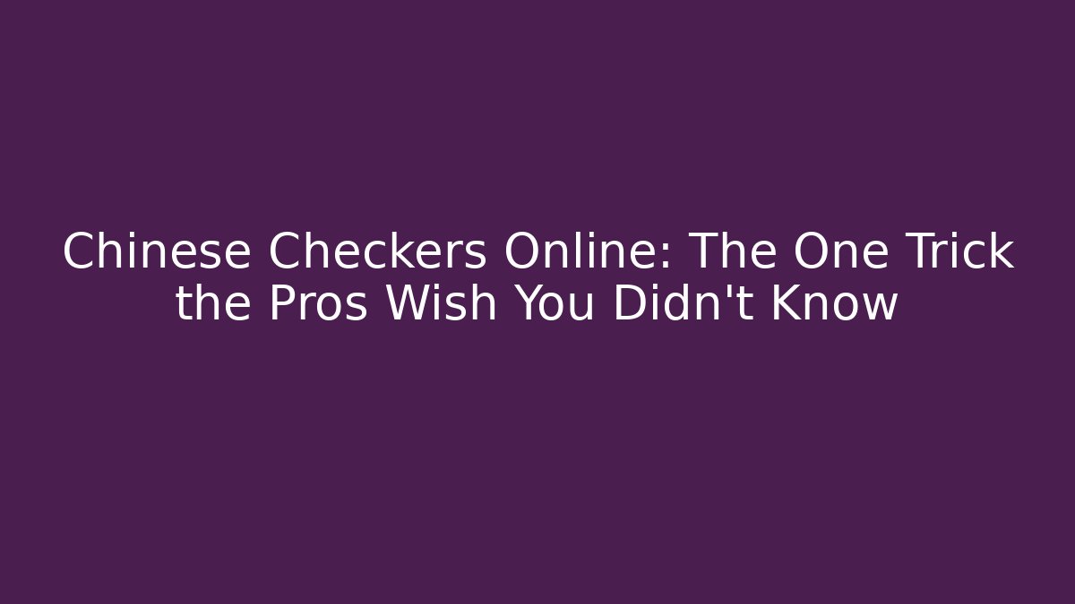 Chinese Checkers Online: The One Trick the Pros Wish You Didn't Know