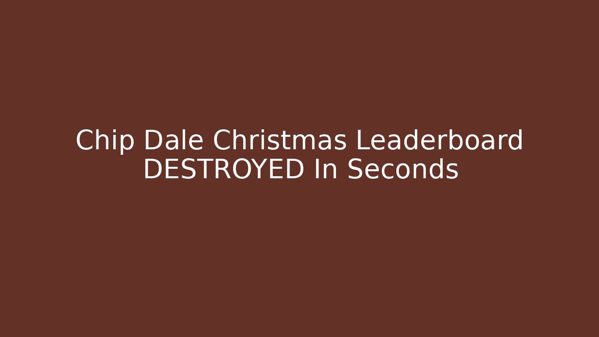 Chip Dale Christmas Leaderboard DESTROYED In Seconds