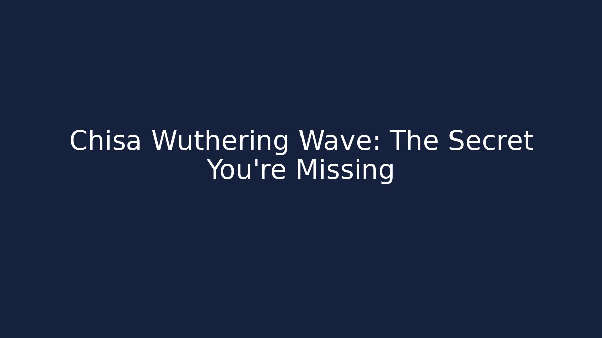 Chisa Wuthering Wave: The Secret You're Missing