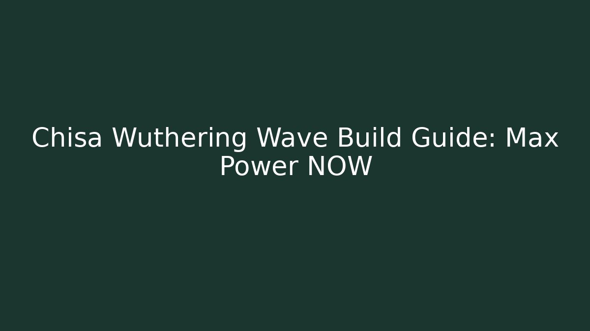 Chisa Wuthering Wave Build Guide: Max Power NOW - Vintage E-Juice