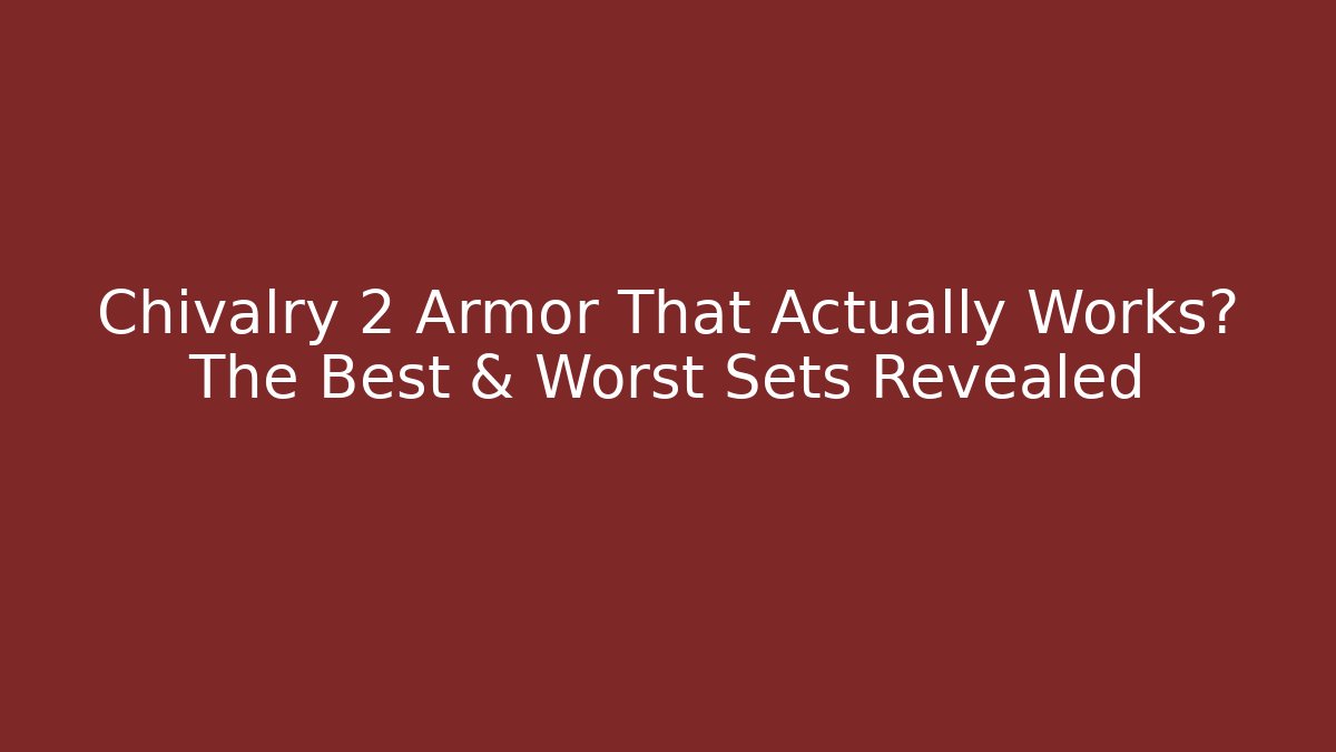 Chivalry 2 Armor That Actually Works? The Best & Worst Sets Revealed