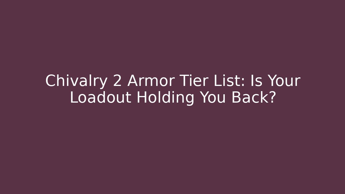 Chivalry 2 Armor Tier List: Is Your Loadout Holding You Back? - Vintage E-Juice