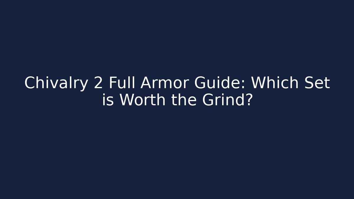 Chivalry 2 Full Armor Guide: Which Set is Worth the Grind?