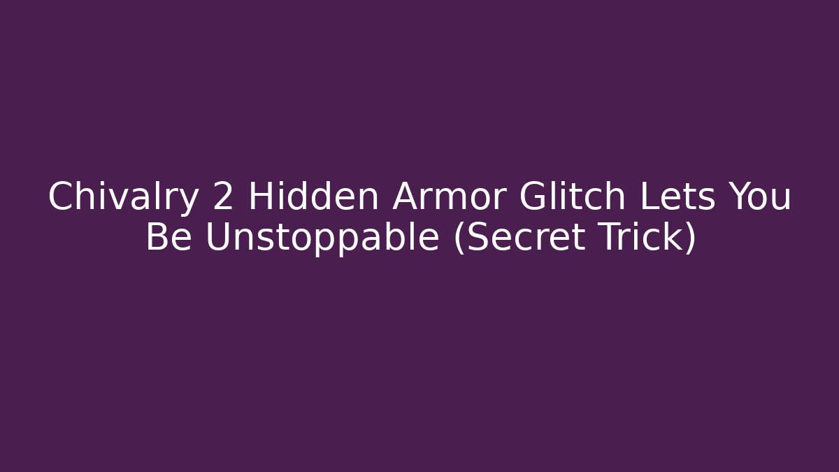 Chivalry 2 Hidden Armor Glitch Lets You Be Unstoppable (Secret Trick)