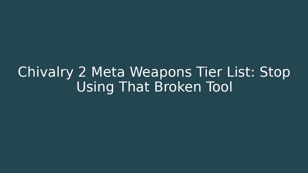 Chivalry 2 Meta Weapons Tier List: Stop Using That Broken Tool