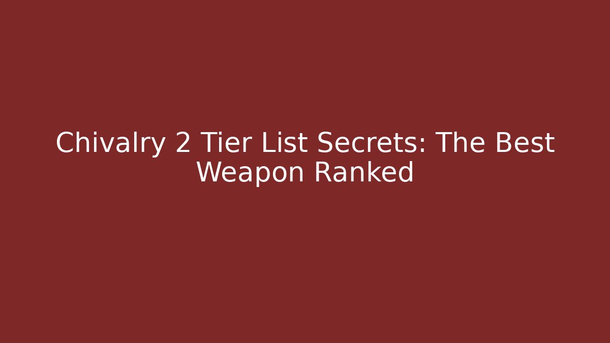 Chivalry 2 Tier List Secrets: The Best Weapon Ranked - Vintage E-Juice
