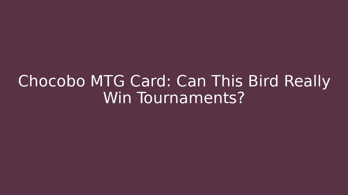 Chocobo MTG Card: Can This Bird Really Win Tournaments?