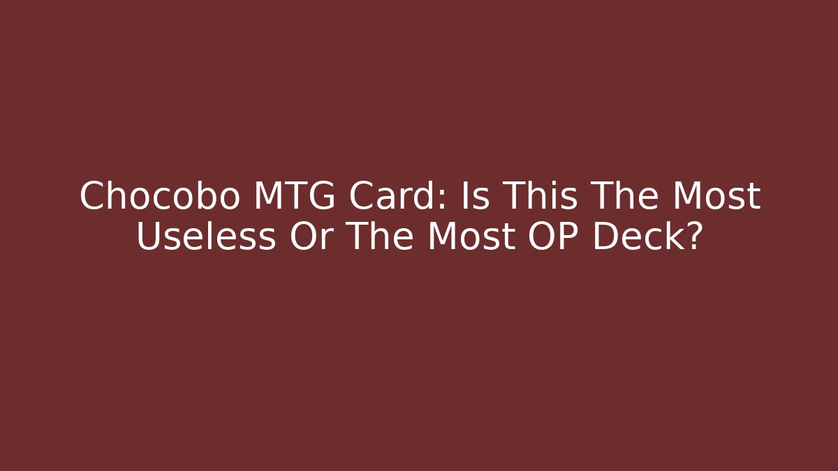 Chocobo MTG Card: Is This The Most Useless Or The Most OP Deck?