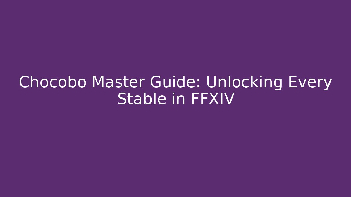 Chocobo Master Guide: Unlocking Every Stable in FFXIV - Vintage E-Juice