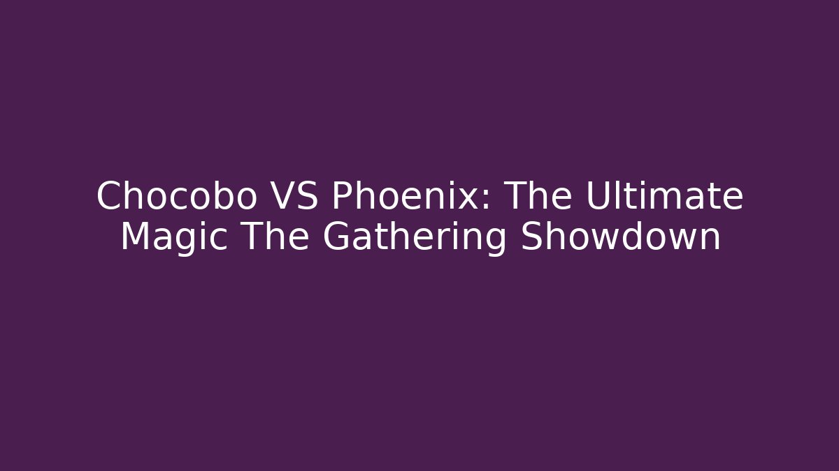 Chocobo VS Phoenix: The Ultimate Magic The Gathering Showdown