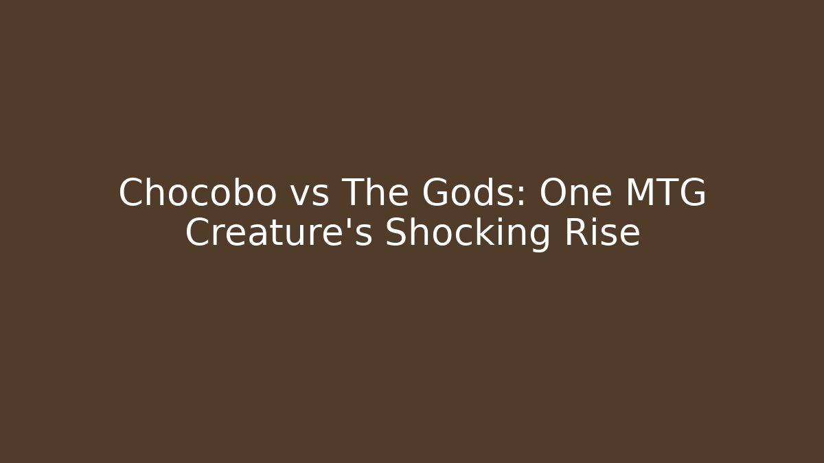 Chocobo vs The Gods: One MTG Creature's Shocking Rise