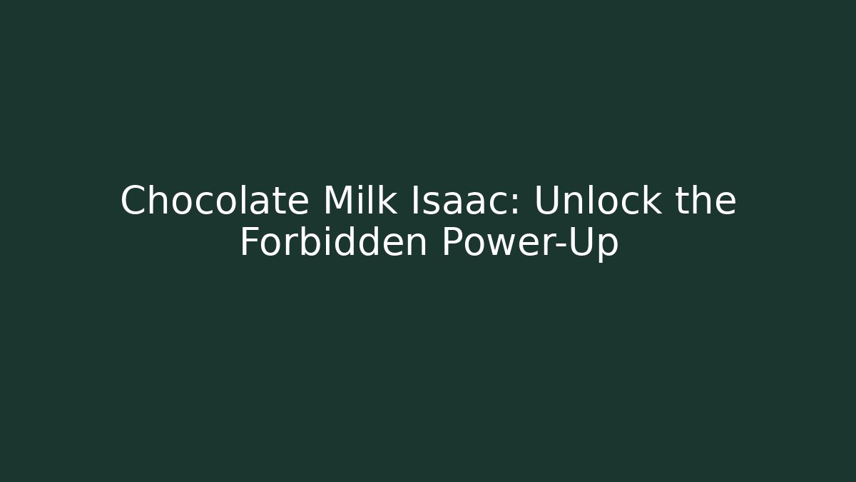 Chocolate Milk Isaac: Unlock the Forbidden Power-Up