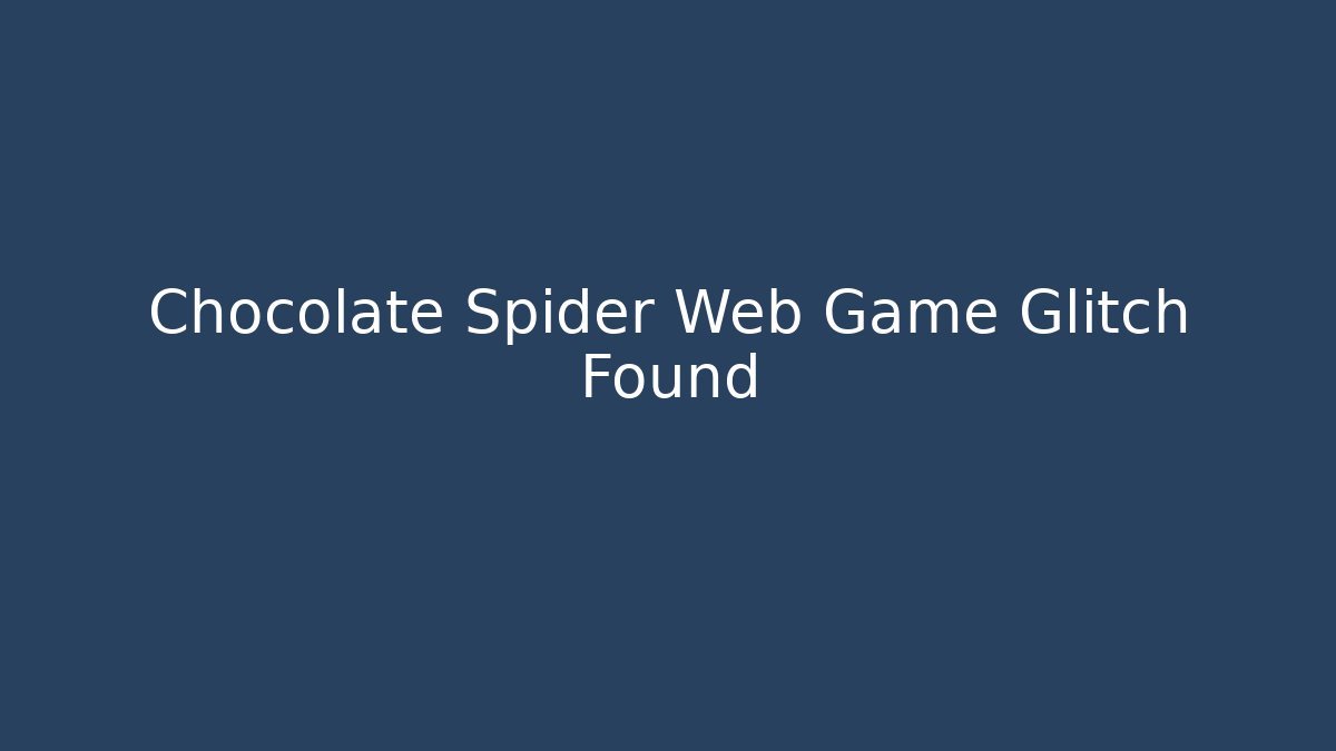 Chocolate Spider Web Game Glitch Found