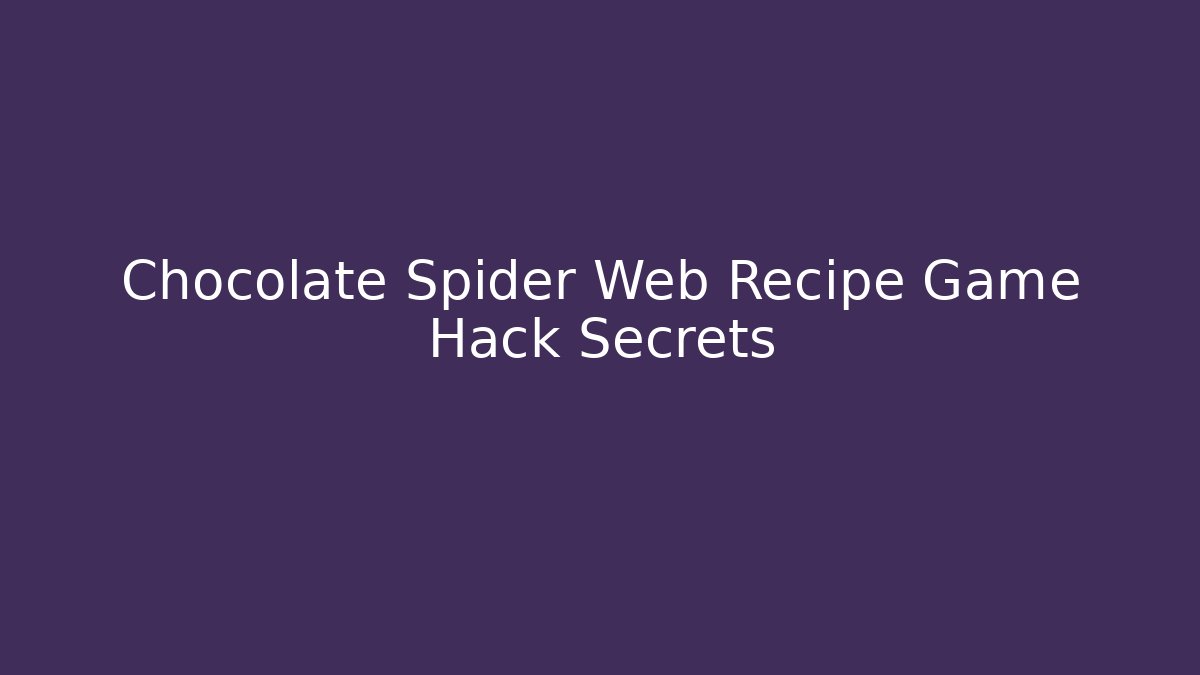 Chocolate Spider Web Recipe Game Hack Secrets - Vintage E-Juice