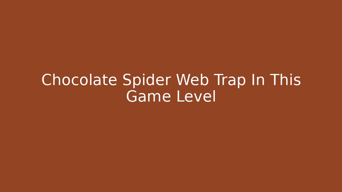 Chocolate Spider Web Trap In This Game Level