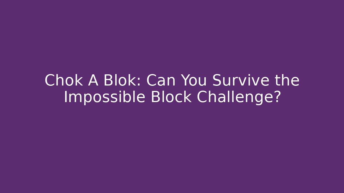 Chok A Blok: Can You Survive the Impossible Block Challenge?