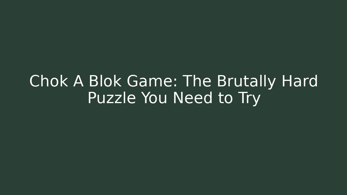 Chok A Blok Game: The Brutally Hard Puzzle You Need to Try