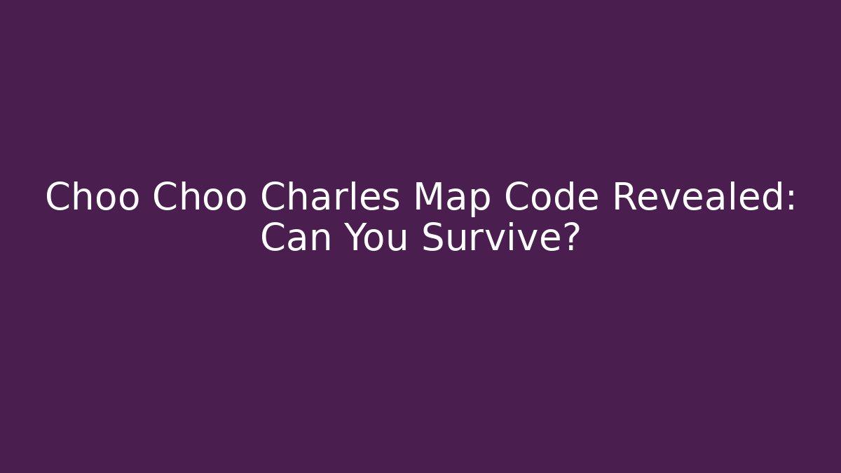 Choo Choo Charles Map Code Revealed: Can You Survive? - Vintage E-Juice