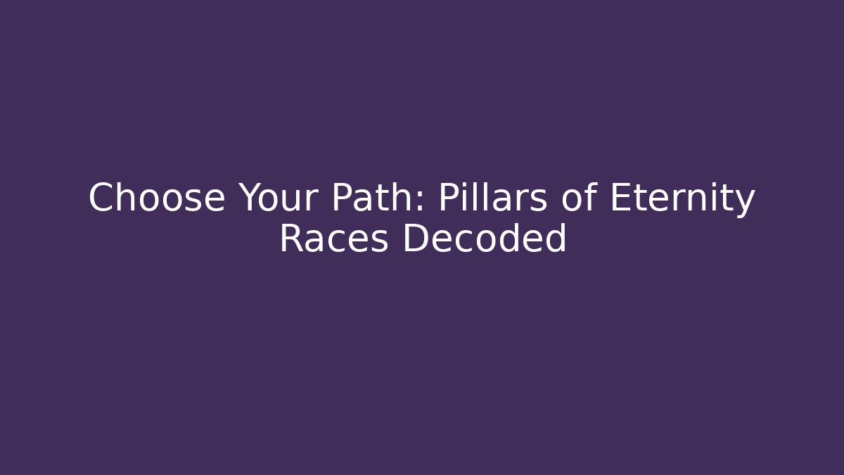 Choose Your Path: Pillars of Eternity Races Decoded