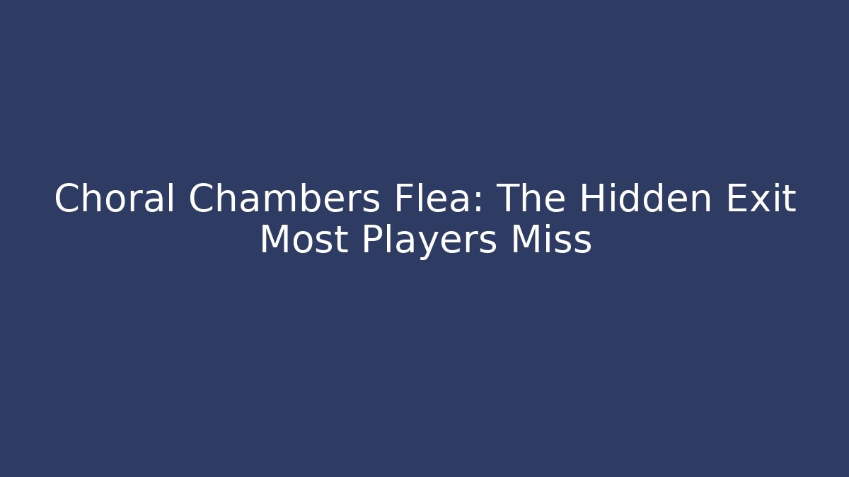 Choral Chambers Flea: The Hidden Exit Most Players Miss